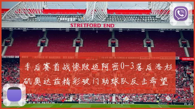 季后赛首战惨败迈阿密0-3落后洛杉矶奥达兹精彩破门助球队反击希望