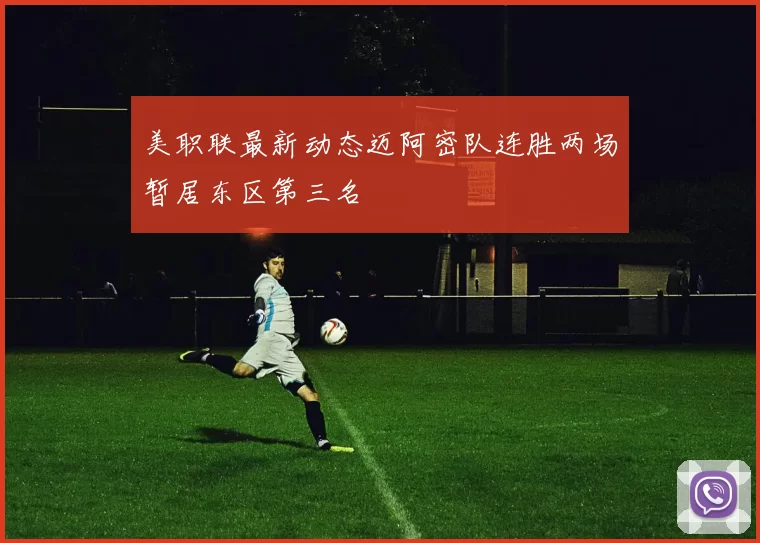 美职联最新动态迈阿密队连胜两场暂居东区第三名