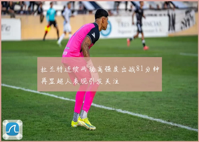 杜兰特连续两场高强度出战81分钟再显超人表现引发关注
