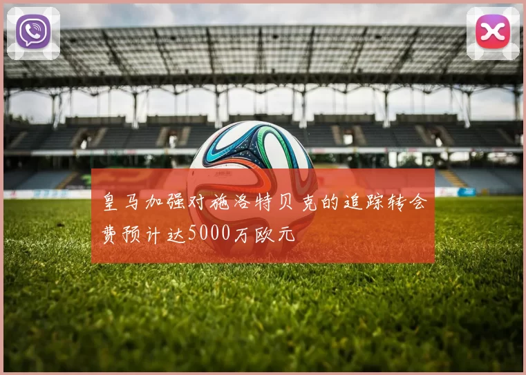 皇马加强对施洛特贝克的追踪转会费预计达5000万欧元